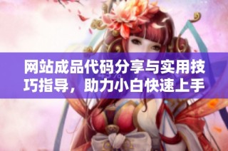 网站成品代码分享与实用技巧指导，助力小白快速上手