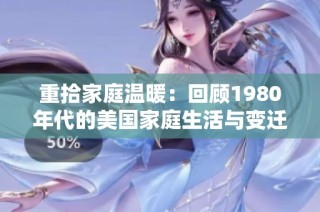 重拾家庭温暖：回顾1980年代的美国家庭生活与变迁