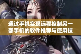 通过手机实现远程控制另一部手机的软件推荐与使用技巧