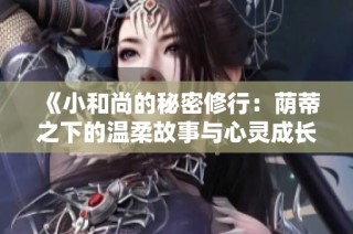 《小和尚的秘密修行：荫蒂之下的温柔故事与心灵成长》