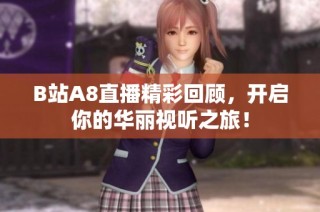 B站A8直播精彩回顾，开启你的华丽视听之旅！