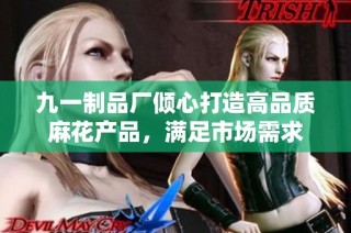九一制品厂倾心打造高品质麻花产品，满足市场需求