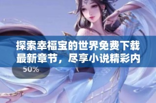 探索幸福宝的世界免费下载最新章节，尽享小说精彩内容