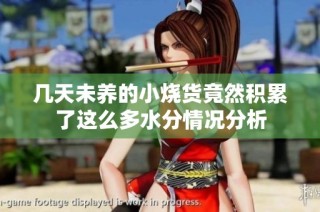 几天未养的小烧货竟然积累了这么多水分情况分析