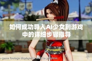 如何成功导入AI少女到游戏中的详细步骤指导