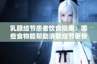 乳腺结节患者饮食指南：哪些食物能帮助消散结节更快