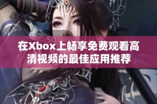 在Xbox上畅享免费观看高清视频的最佳应用推荐