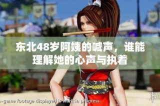东北48岁阿姨的喊声，谁能理解她的心声与执着