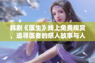 韩剧《医生》线上免费观赏，追寻医者的感人故事与人生哲理