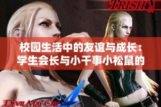校园生活中的友谊与成长：学生会长与小干事小松鼠的故事