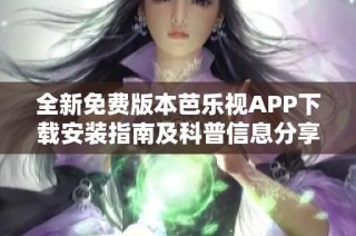 全新免费版本芭乐视APP下载安装指南及科普信息分享