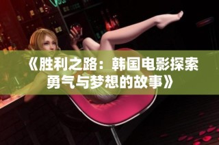 《胜利之路：韩国电影探索勇气与梦想的故事》