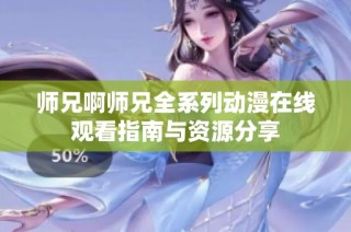 师兄啊师兄全系列动漫在线观看指南与资源分享