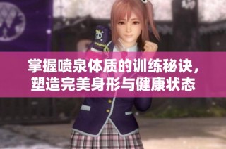 掌握喷泉体质的训练秘诀，塑造完美身形与健康状态