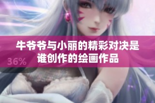 牛爷爷与小丽的精彩对决是谁创作的绘画作品