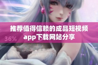 推荐值得信赖的成品短视频app下载网站分享