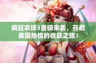 疯狂农场3重磅来袭，开启美国热情的收获之旅！