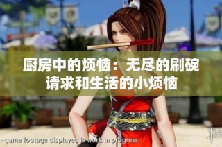 厨房中的烦恼：无尽的刷碗请求和生活的小烦恼