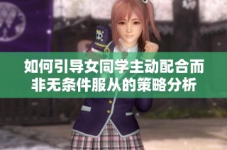 如何引导女同学主动配合而非无条件服从的策略分析