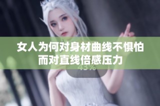 女人为何对身材曲线不惧怕而对直线倍感压力