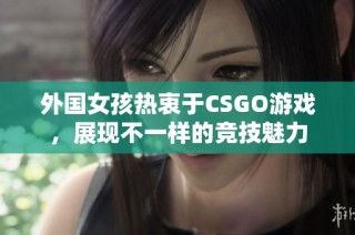 外国女孩热衷于CSGO游戏，展现不一样的竞技魅力
