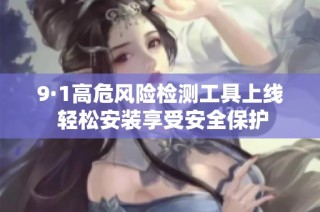9·1高危风险检测工具上线 轻松安装享受安全保护