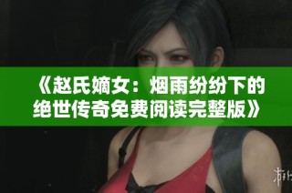 《赵氏嫡女：烟雨纷纷下的绝世传奇免费阅读完整版》