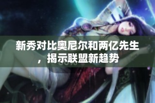 新秀对比奥尼尔和两亿先生，揭示联盟新趋势