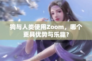 狗与人类使用Zoom，哪个更具优势与乐趣？
