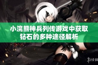 小浣熊神兵列传游戏中获取钻石的多种途径解析