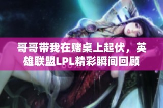 哥哥带我在赌桌上起伏，英雄联盟LPL精彩瞬间回顾