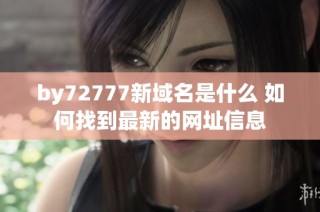 by72777新域名是什么 如何找到最新的网址信息