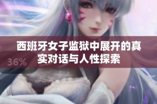 西班牙女子监狱中展开的真实对话与人性探索