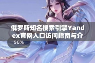 俄罗斯知名搜索引擎Yandex官网入口访问指南与介绍