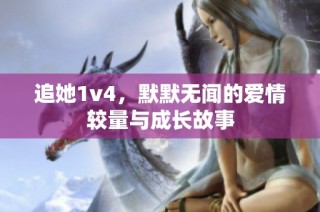 追她1v4，默默无闻的爱情较量与成长故事