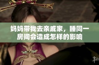 妈妈带我去亲戚家，睡同一房间会造成怎样的影响