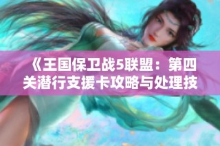 《王国保卫战5联盟：第四关潜行支援卡攻略与处理技巧》