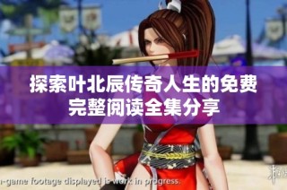 探索叶北辰传奇人生的免费完整阅读全集分享