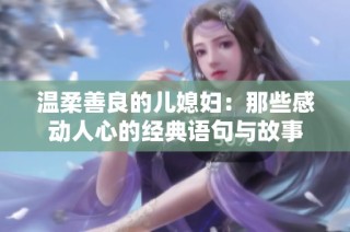 温柔善良的儿媳妇：那些感动人心的经典语句与故事
