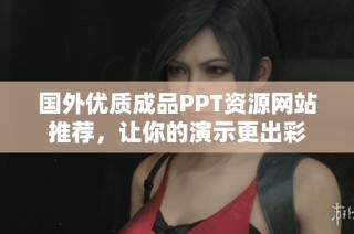 国外优质成品PPT资源网站推荐，让你的演示更出彩