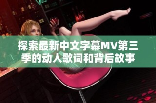 探索最新中文字幕MV第三季的动人歌词和背后故事