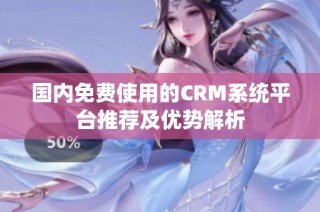 国内免费使用的CRM系统平台推荐及优势解析