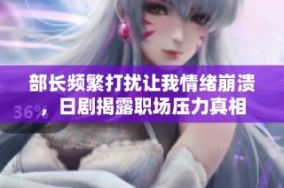 部长频繁打扰让我情绪崩溃，日剧揭露职场压力真相