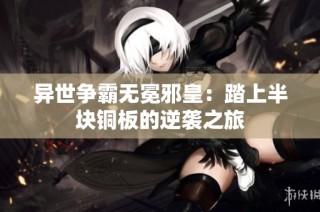 异世争霸无冕邪皇：踏上半块铜板的逆袭之旅