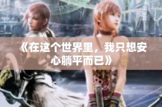 《在这个世界里，我只想安心躺平而已》