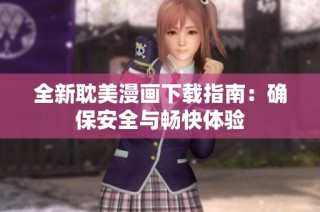 全新耽美漫画下载指南：确保安全与畅快体验