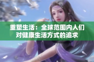 重塑生活：全球范围内人们对健康生活方式的追求