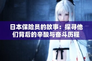 日本保险员的故事：探寻他们背后的辛酸与奋斗历程