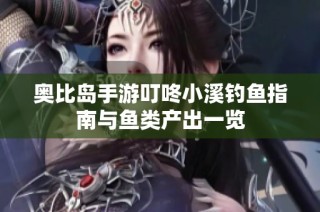 奥比岛手游叮咚小溪钓鱼指南与鱼类产出一览