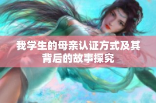 我学生的母亲认证方式及其背后的故事探究